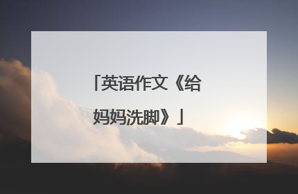 英语作文《给妈妈洗脚》