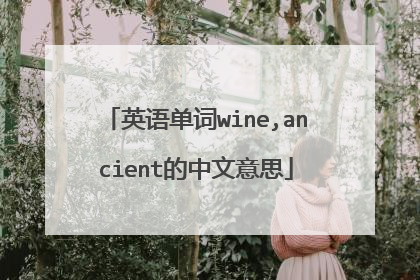 英语单词wine,ancient的中文意思
