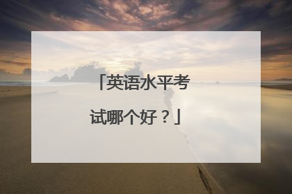 英语水平考试哪个好?