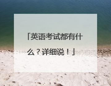 英语考试都有什么?详细说!