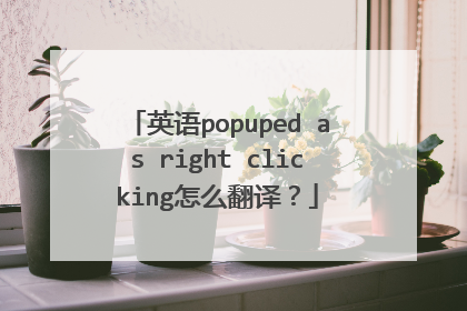 英语popuped as right clicking怎么翻译？