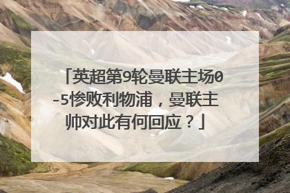 英超第9轮曼联主场0-5惨败利物浦，曼联主帅对此有何回应？