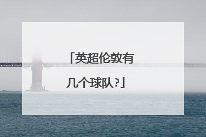 英超伦敦有几个球队?