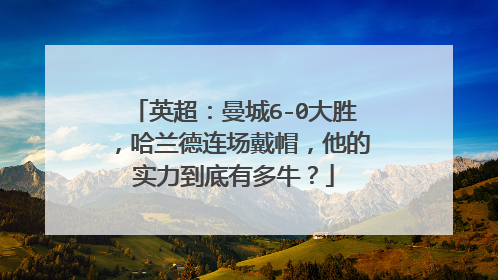英超:曼城6-0大胜,哈兰德连场戴帽,他的实力到底有多牛?