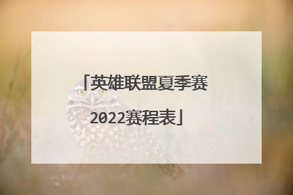 英雄联盟夏季赛2022赛程表