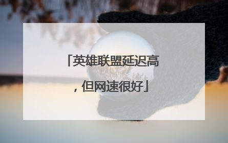 英雄联盟延迟高,但网速很好