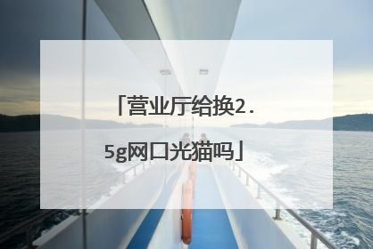 营业厅给换2.5g网口光猫吗