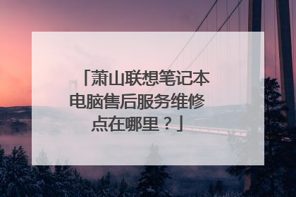 萧山联想笔记本电脑售后服务维修点在哪里?