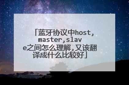 蓝牙协议中host,master,slave之间怎么理解,又该翻译成什么比较好