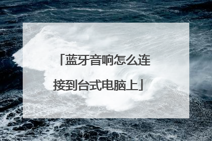 蓝牙音响怎么连接到台式电脑上
