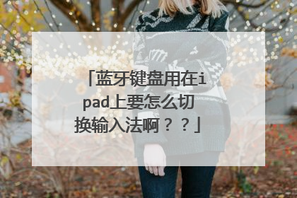 蓝牙键盘用在ipad上要怎么切换输入法啊？？