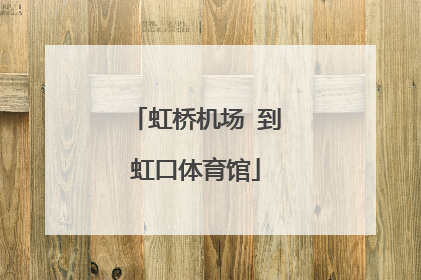 虹桥机场 到虹口体育馆