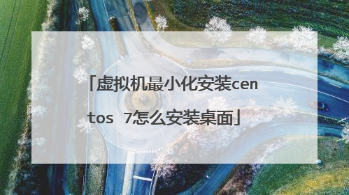 虚拟机最小化安装centos 7怎么安装桌面