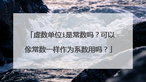 虚数单位i是常数吗？可以像常数一样作为系数用吗？