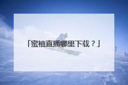 蜜柚直播哪里下载？