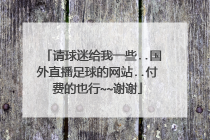请球迷给我一些..国外直播足球的网站..付费的也行~~谢谢