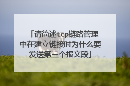 请简述tcp链路管理中在建立链接时为什么要发送第三个报文段