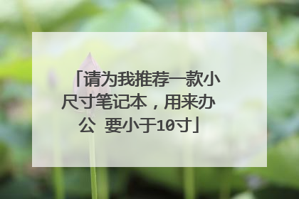 请为我推荐一款小尺寸笔记本,用来办公 要小于10寸