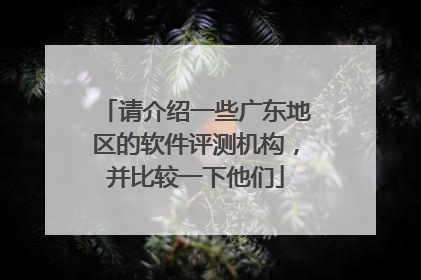 请介绍一些广东地区的软件评测机构,并比较一下他们
