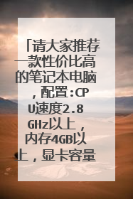 请大家推荐一款性价比高的笔记本电脑,配置:CPU速度2.8GHz以上,内存4GB以上,显卡容量2GB以上