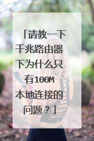 请教一下千兆路由器下为什么只有100M本地连接的问题？