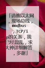 请教以太网，现场总线，modbus，TCP/ip的关系，我已经混乱，求大神详细解答，多谢