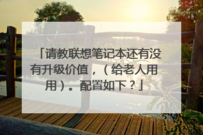 请教联想笔记本还有没有升级价值,(给老人用用)。配置如下?