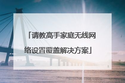 请教高手家庭无线网络设置覆盖解决方案