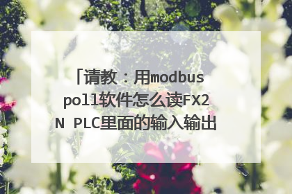 请教：用modbus poll软件怎么读FX2N PLC里面的输入输出点，以及寄存器数据？