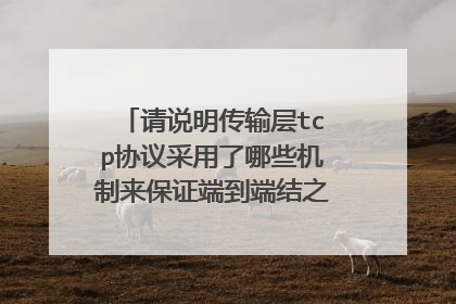 请说明传输层tcp协议采用了哪些机制来保证端到端结之间的可靠传输