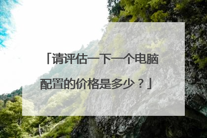 请评估一下一个电脑配置的价格是多少?