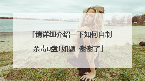 请详细介绍一下如何自制杀毒U盘!如题 谢谢了