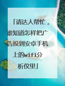请达人帮忙，谁知道怎样把广告投到安卓手机上的wifi分析仪里
