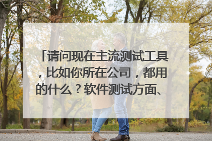 请问现在主流测试工具,比如你所在公司,都用的什么?软件测试方面、硬件测试方面等,几个对应描述下谢谢