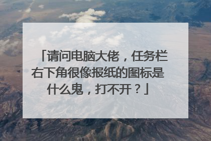 请问电脑大佬,任务栏右下角很像报纸的图标是什么鬼,打不开?