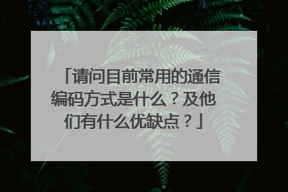 请问目前常用的通信编码方式是什么?及他们有什么优缺点?