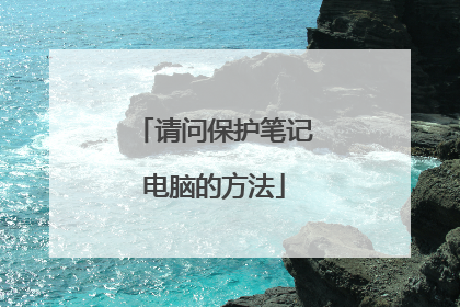 请问保护笔记电脑的方法