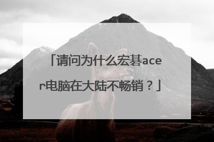 请问为什么宏碁acer电脑在大陆不畅销?