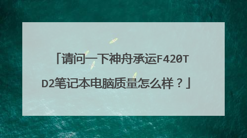 请问一下神舟承运F420TD2笔记本电脑质量怎么样?