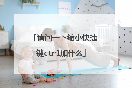 请问一下缩小快捷键ctrl加什么