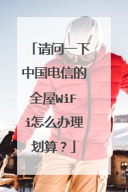请问一下中国电信的全屋WiFi怎么办理划算?