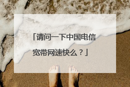 请问一下中国电信宽带网速快么？