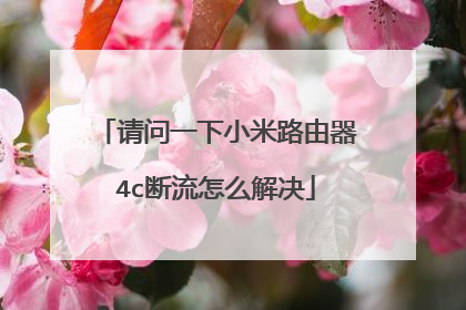 请问一下小米路由器4c断流怎么解决