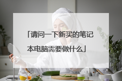 请问一下新买的笔记本电脑需要做什么