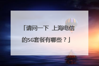 请问一下 上海电信的5G套餐有哪些?