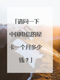 请问一下 中国电信的星卡一个月多少钱?
