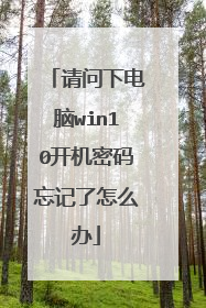 请问下电脑win10开机密码忘记了怎么办
