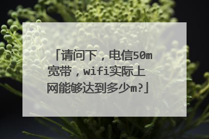 请问下,电信50m宽带,wifi实际上网能够达到多少m?