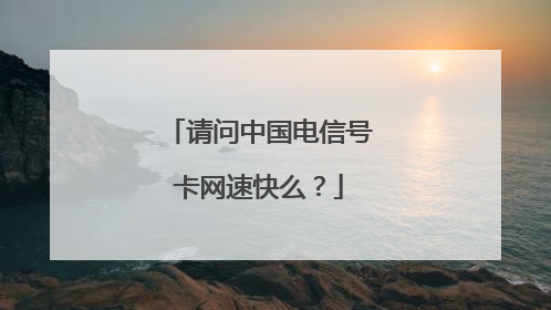 请问中国电信号卡网速快么？
