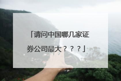请问中国哪几家证券公司最大???